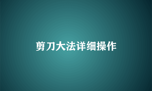 剪刀大法详细操作