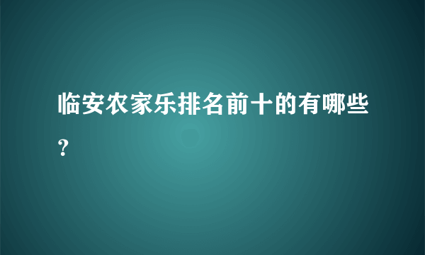 临安农家乐排名前十的有哪些？