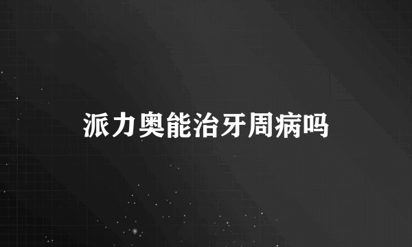 派力奥能治牙周病吗