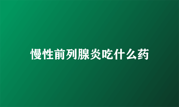 慢性前列腺炎吃什么药