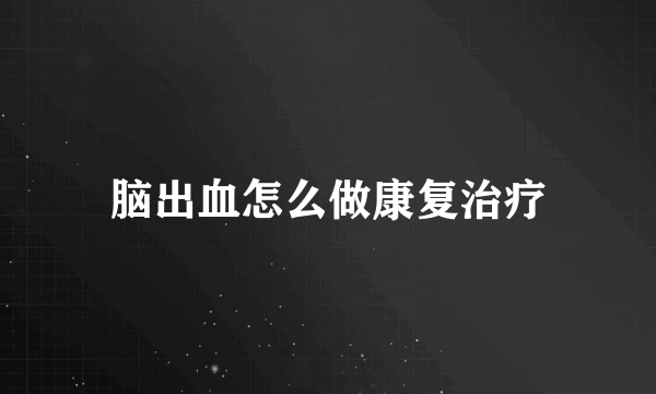 脑出血怎么做康复治疗