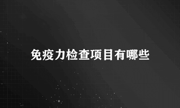 免疫力检查项目有哪些