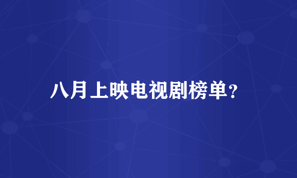 八月上映电视剧榜单？