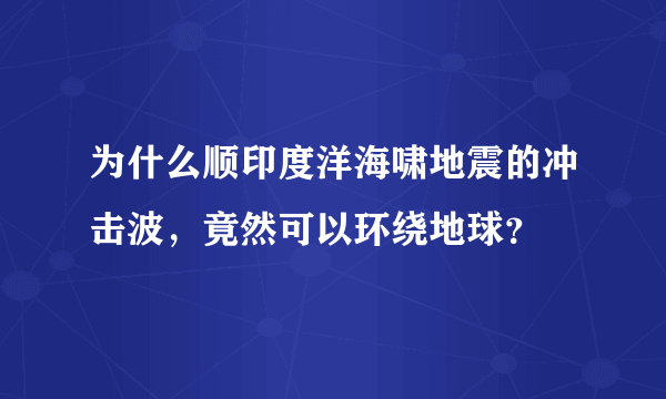 为什么顺印度洋海啸地震的冲击波，竟然可以环绕地球？