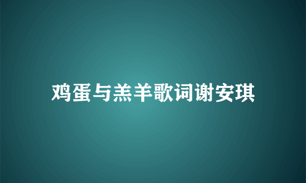 鸡蛋与羔羊歌词谢安琪