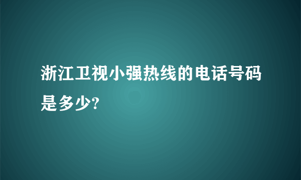 浙江卫视小强热线的电话号码是多少?