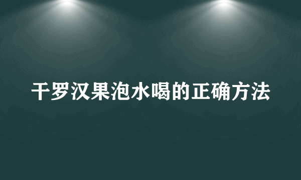 干罗汉果泡水喝的正确方法