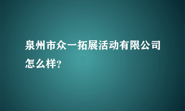 泉州市众一拓展活动有限公司怎么样？