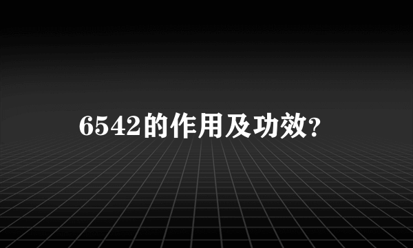 6542的作用及功效？