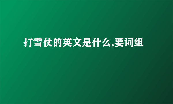 打雪仗的英文是什么,要词组
