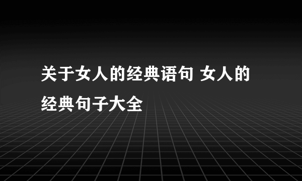 关于女人的经典语句 女人的经典句子大全