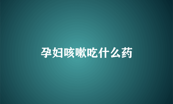 孕妇咳嗽吃什么药