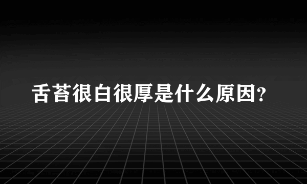 舌苔很白很厚是什么原因？