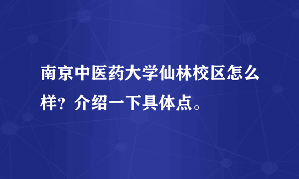 南京中医药大学仙林校区怎么样？介绍一下具体点。