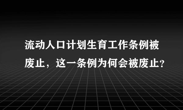 流动人口计划生育工作条例被废止，这一条例为何会被废止？