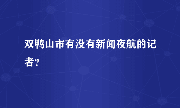 双鸭山市有没有新闻夜航的记者？