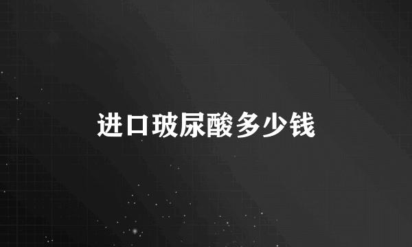 进口玻尿酸多少钱