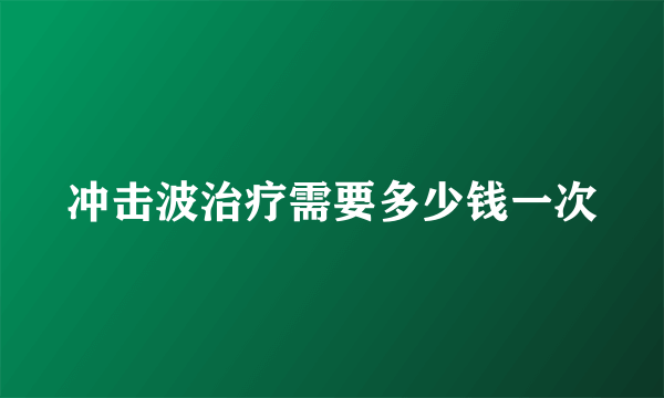 冲击波治疗需要多少钱一次