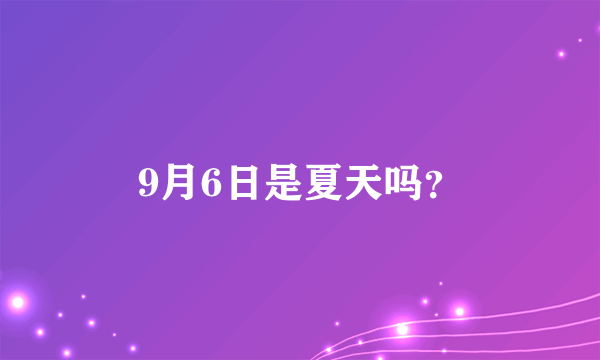 9月6日是夏天吗？