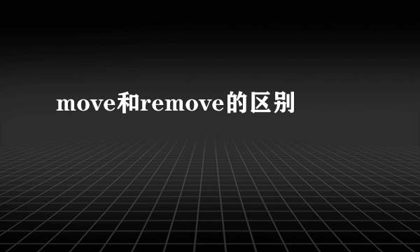move和remove的区别