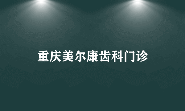重庆美尔康齿科门诊