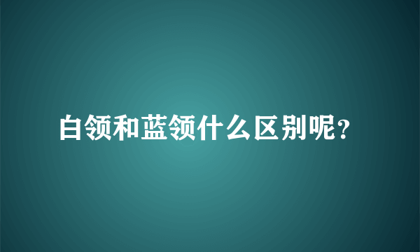 白领和蓝领什么区别呢？