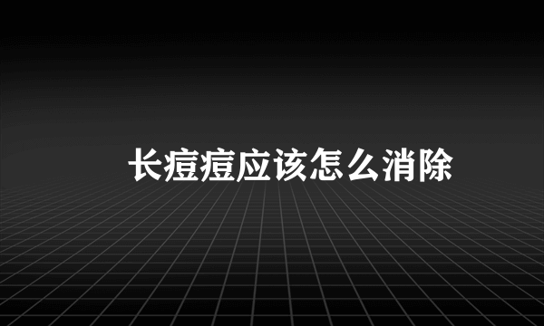 	长痘痘应该怎么消除