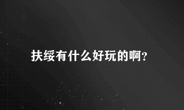 扶绥有什么好玩的啊？
