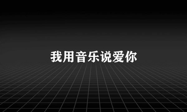 我用音乐说爱你