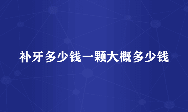 补牙多少钱一颗大概多少钱