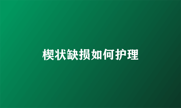 楔状缺损如何护理