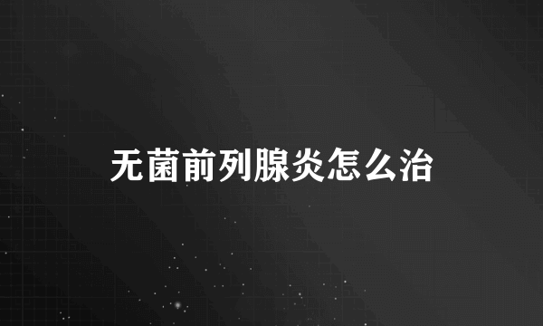 无菌前列腺炎怎么治
