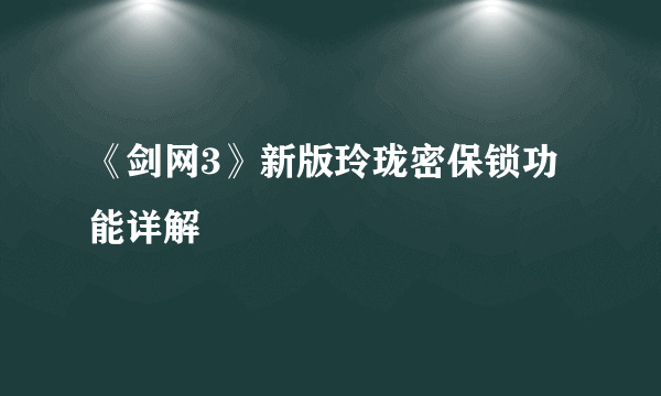《剑网3》新版玲珑密保锁功能详解