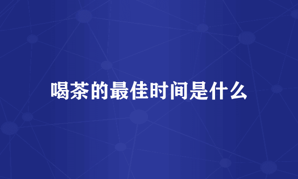 喝茶的最佳时间是什么