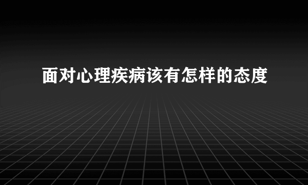 面对心理疾病该有怎样的态度