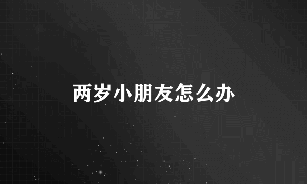 两岁小朋友怎么办
