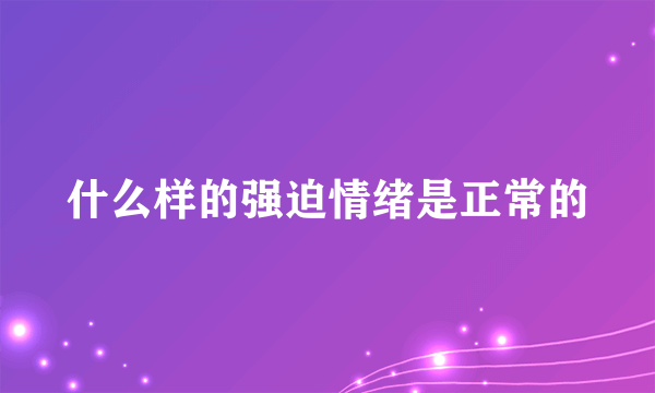 什么样的强迫情绪是正常的