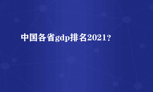 中国各省gdp排名2021？