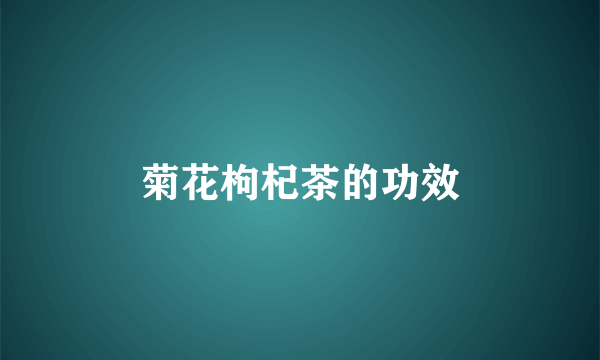 菊花枸杞茶的功效