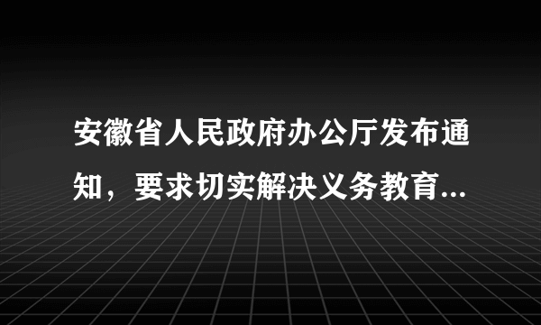 安徽省人民政府办公厅发布通知，要求切实解决义务教育学生失学辍学问题，确保实现到2020年全省九年义务教育巩固率达到95%的目标。这（　　）①有利于更好保障公民的受教育权②有利于满足人们对美好生活的需求 ③有利于推进教育公平，促进和谐④是改变农村落后面貌的唯一途径A.①②③B. ①②④C. ①③④D. ②③④