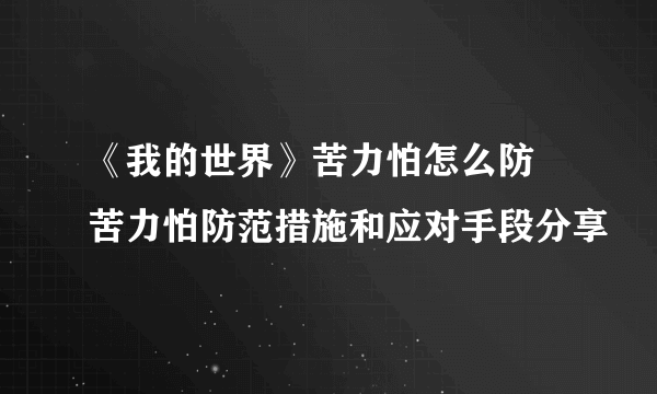 《我的世界》苦力怕怎么防 苦力怕防范措施和应对手段分享