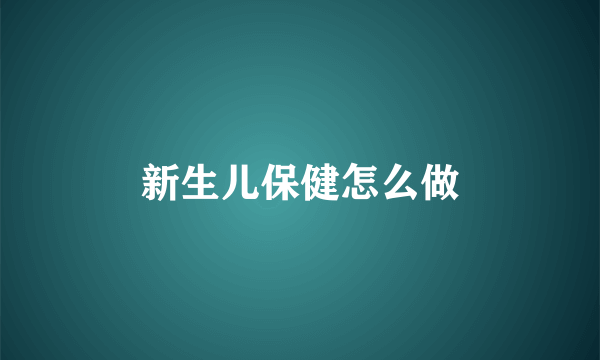 新生儿保健怎么做