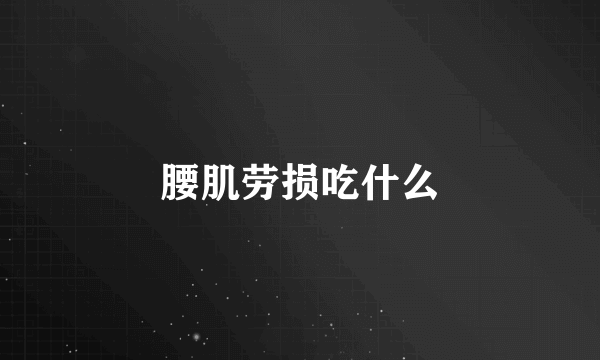 腰肌劳损吃什么