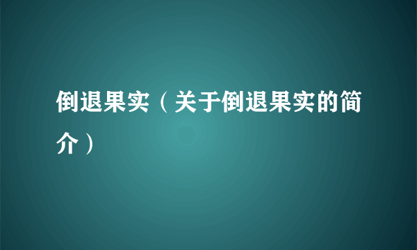倒退果实（关于倒退果实的简介）
