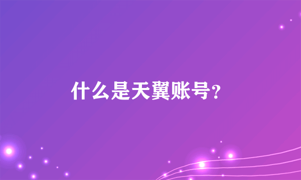 什么是天翼账号？