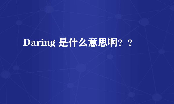 Daring 是什么意思啊？？