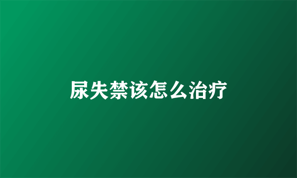 尿失禁该怎么治疗
