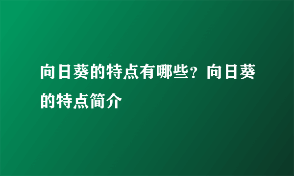向日葵的特点有哪些？向日葵的特点简介