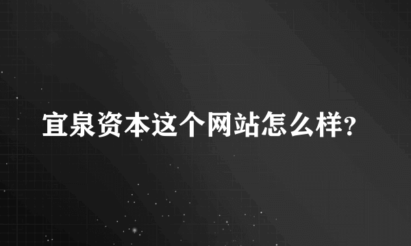 宜泉资本这个网站怎么样？
