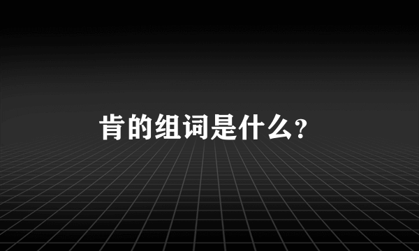 肯的组词是什么？